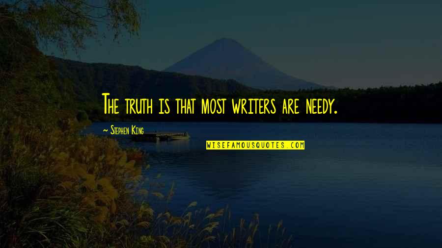 Writing The Truth Quotes By Stephen King: The truth is that most writers are needy.