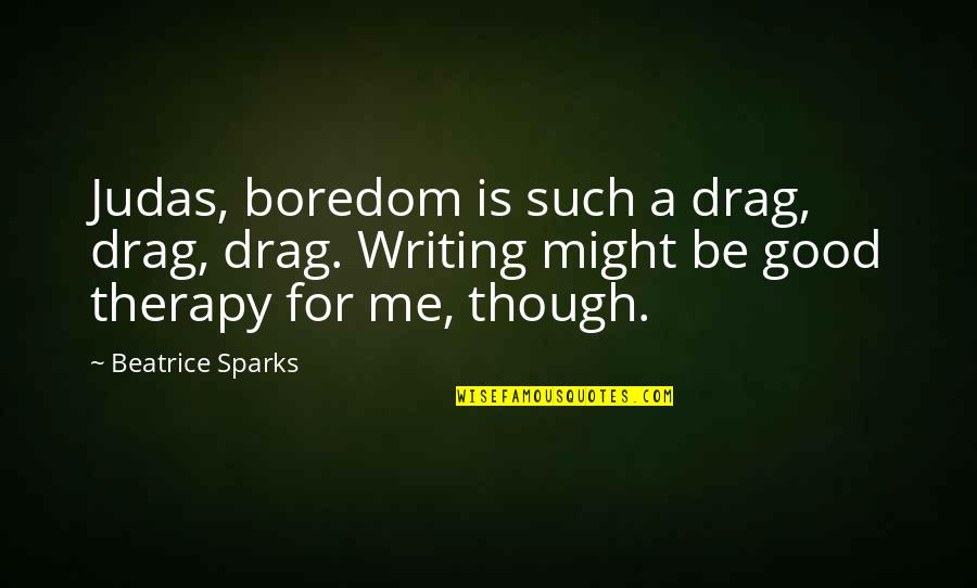 Writing Therapy Quotes By Beatrice Sparks: Judas, boredom is such a drag, drag, drag.