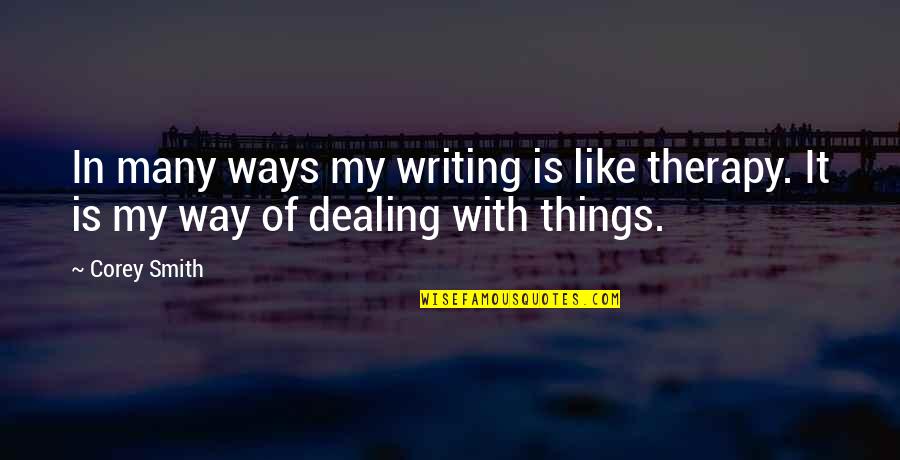 Writing Therapy Quotes By Corey Smith: In many ways my writing is like therapy.