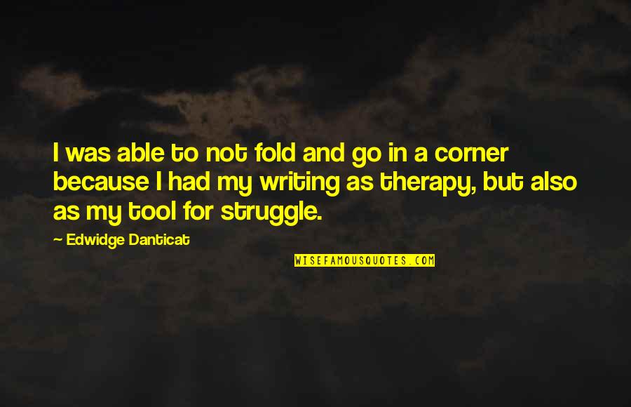 Writing Therapy Quotes By Edwidge Danticat: I was able to not fold and go