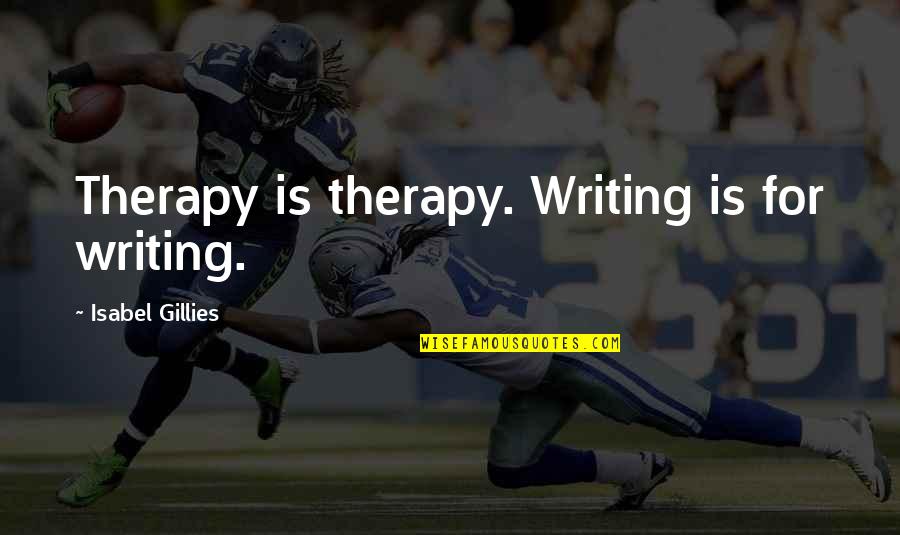 Writing Therapy Quotes By Isabel Gillies: Therapy is therapy. Writing is for writing.