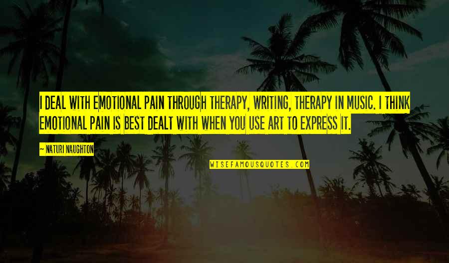 Writing Therapy Quotes By Naturi Naughton: I deal with emotional pain through therapy, writing,