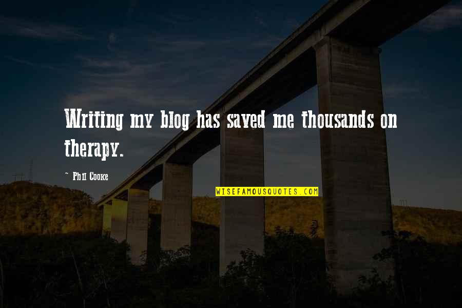 Writing Therapy Quotes By Phil Cooke: Writing my blog has saved me thousands on