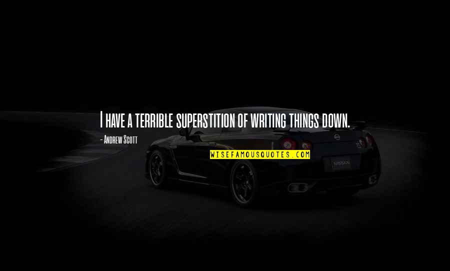 Writing Things Down Quotes By Andrew Scott: I have a terrible superstition of writing things Writing Things Down Quotes By Andrew Scott: I have a terrible superstition of writing things