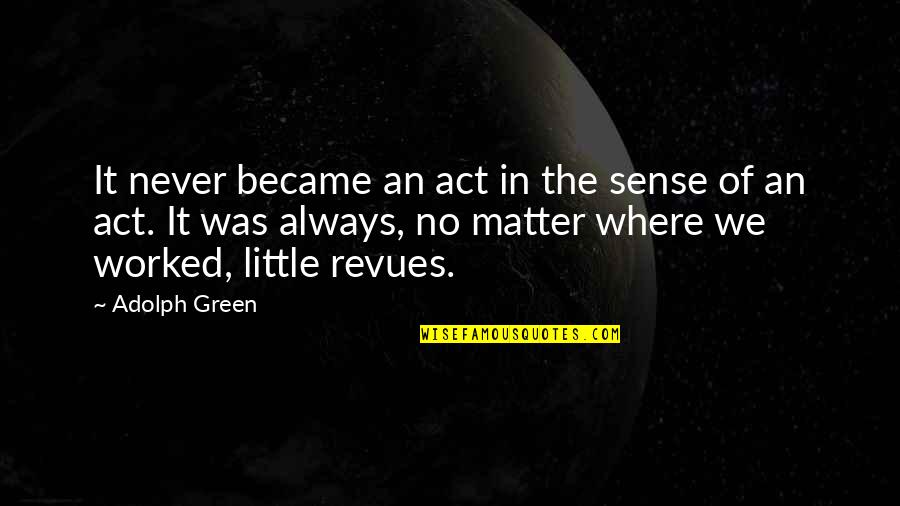 Writing Thoreau Quotes By Adolph Green: It never became an act in the sense Writing Thoreau Quotes By Adolph Green: It never became an act in the sense