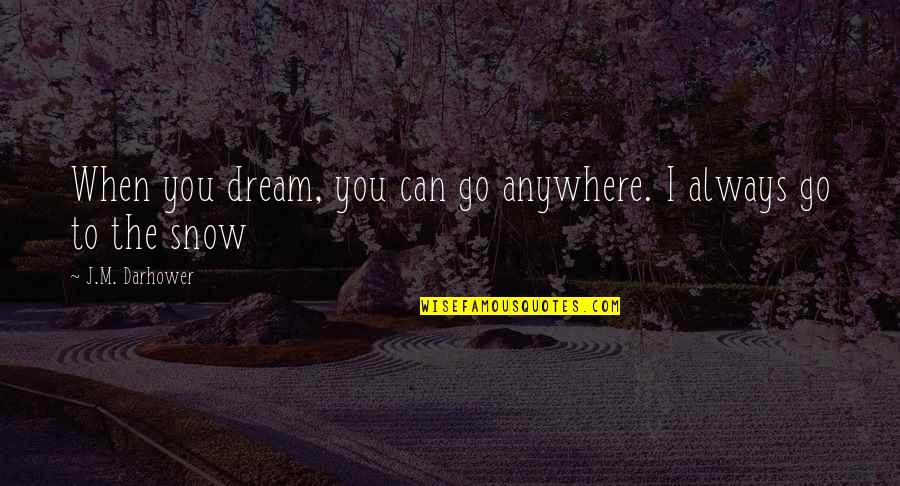 Writing Thoreau Quotes By J.M. Darhower: When you dream, you can go anywhere. I Writing Thoreau Quotes By J.M. Darhower: When you dream, you can go anywhere. I