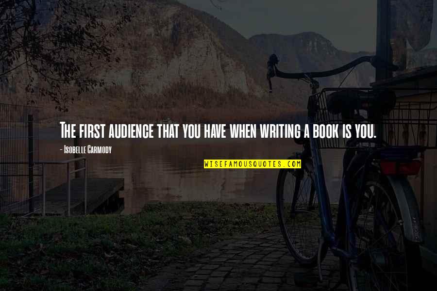 Writing To An Audience Quotes By Isobelle Carmody: The first audience that you have when writing Writing To An Audience Quotes By Isobelle Carmody: The first audience that you have when writing