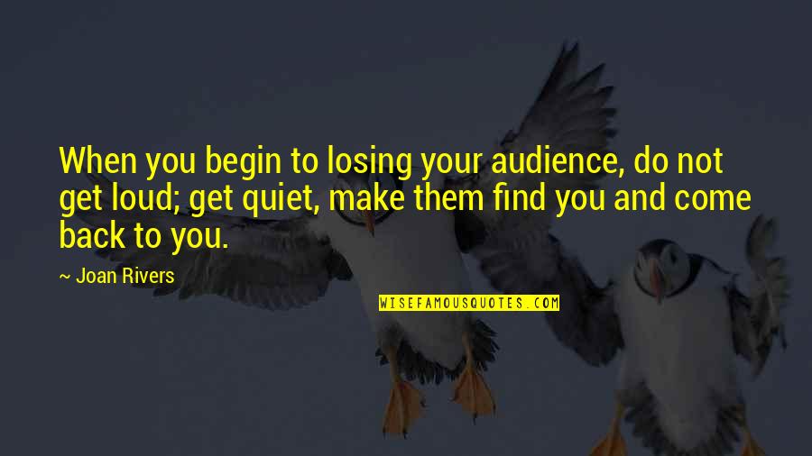 Writing To An Audience Quotes By Joan Rivers: When you begin to losing your audience, do