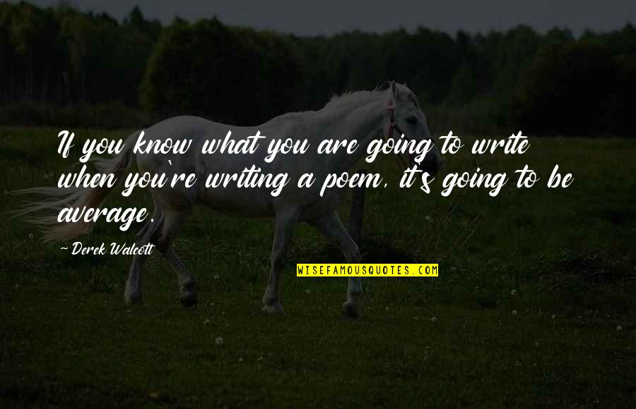 Writing To Quotes By Derek Walcott: If you know what you are going to