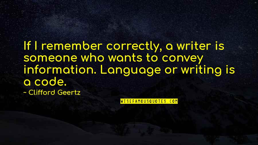 Writing To Someone Quotes By Clifford Geertz: If I remember correctly, a writer is someone Writing To Someone Quotes By Clifford Geertz: If I remember correctly, a writer is someone