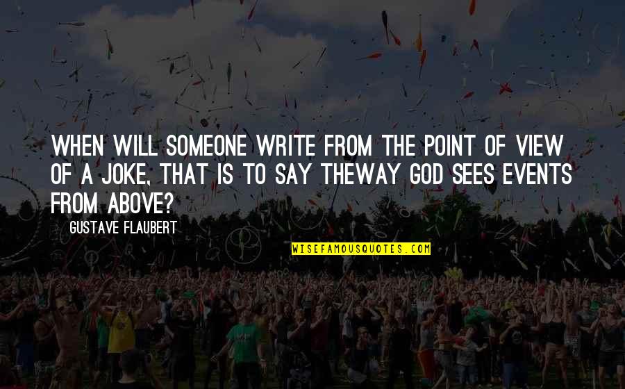 Writing To Someone Quotes By Gustave Flaubert: When will someone write from the point of Writing To Someone Quotes By Gustave Flaubert: When will someone write from the point of