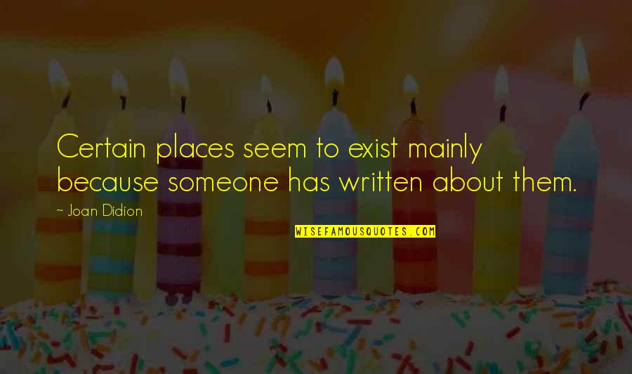 Writing To Someone Quotes By Joan Didion: Certain places seem to exist mainly because someone