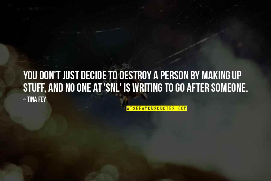 Writing To Someone Quotes By Tina Fey: You don't just decide to destroy a person Writing To Someone Quotes By Tina Fey: You don't just decide to destroy a person