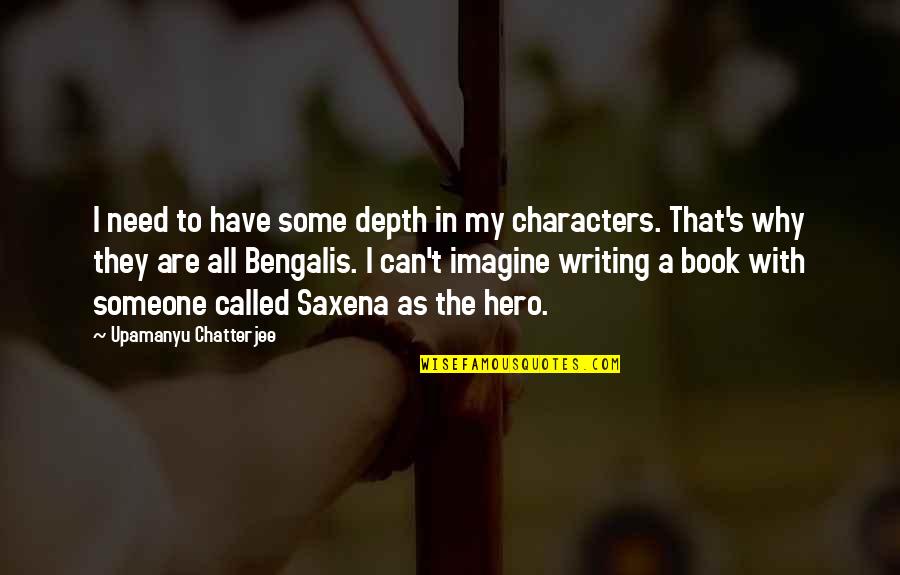 Writing To Someone Quotes By Upamanyu Chatterjee: I need to have some depth in my