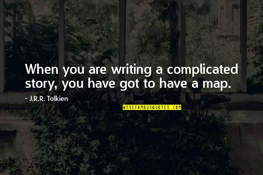 Writing Tolkien Quotes By J.R.R. Tolkien: When you are writing a complicated story, you
