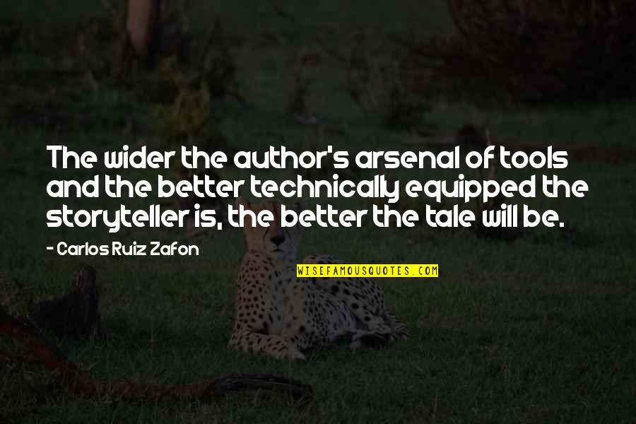 Writing Tools Quotes By Carlos Ruiz Zafon: The wider the author's arsenal of tools and Writing Tools Quotes By Carlos Ruiz Zafon: The wider the author's arsenal of tools and