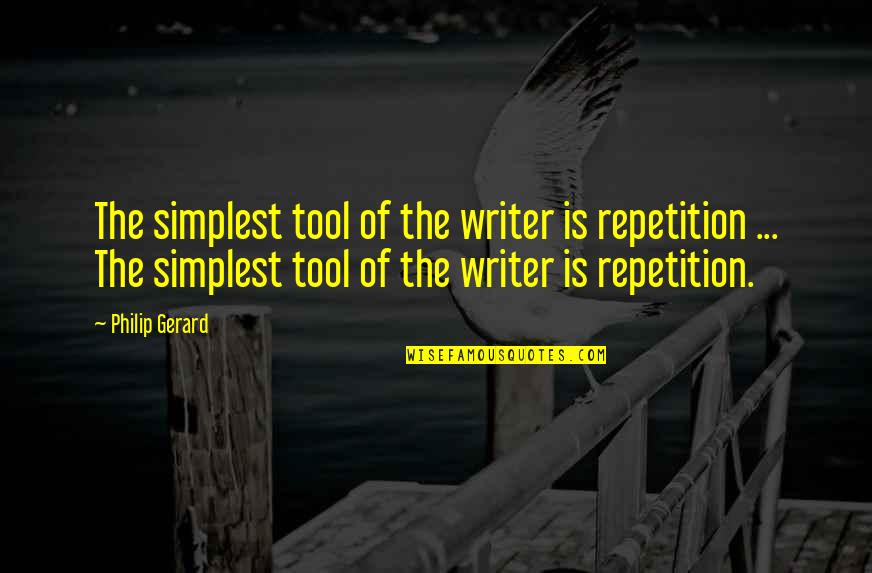Writing Tools Quotes By Philip Gerard: The simplest tool of the writer is repetition Writing Tools Quotes By Philip Gerard: The simplest tool of the writer is repetition