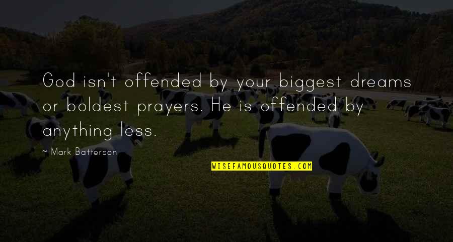 Writing Tutors Quotes By Mark Batterson: God isn't offended by your biggest dreams or
