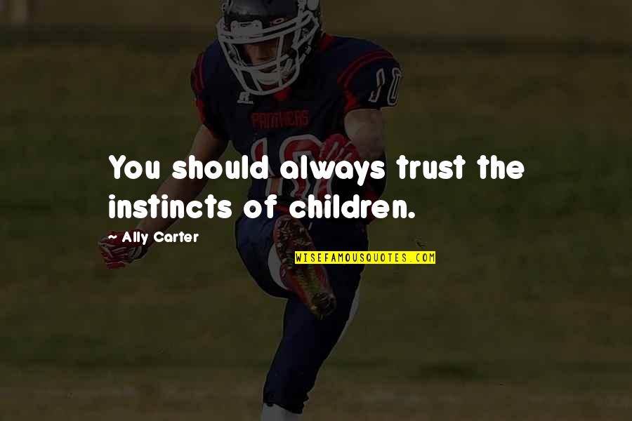 Writing Utensil Quotes By Ally Carter: You should always trust the instincts of children.