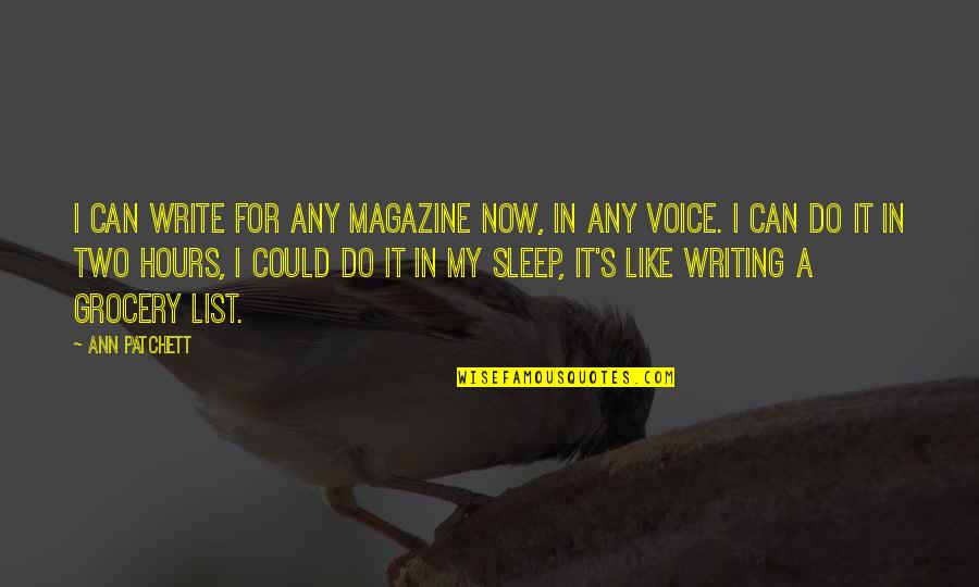 Writing Voice Quotes By Ann Patchett: I can write for any magazine now, in