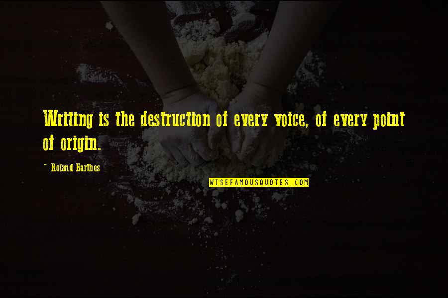 Writing Voice Quotes By Roland Barthes: Writing is the destruction of every voice, of