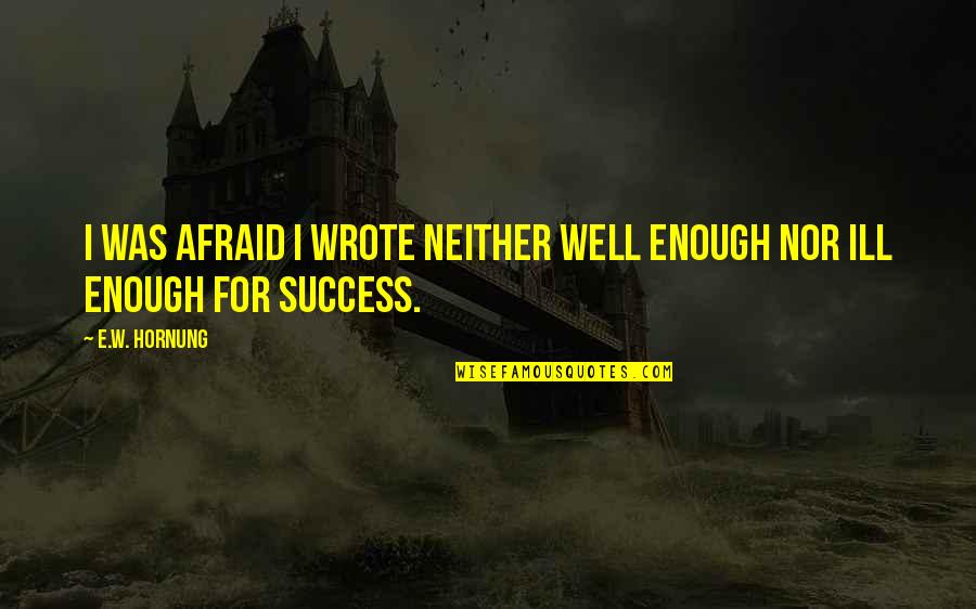 Writing Well Quotes By E.W. Hornung: I was afraid I wrote neither well enough