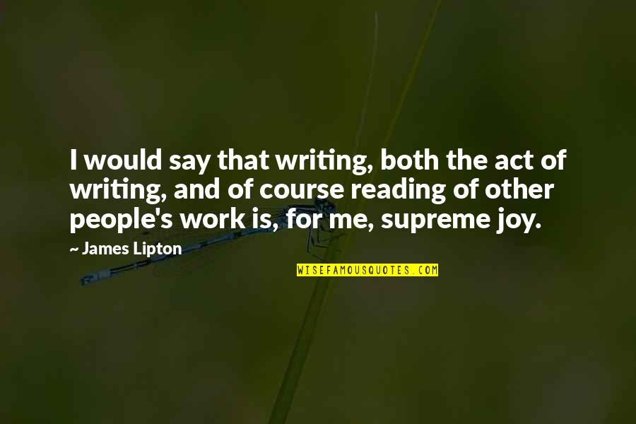 Writing Work Quotes By James Lipton: I would say that writing, both the act