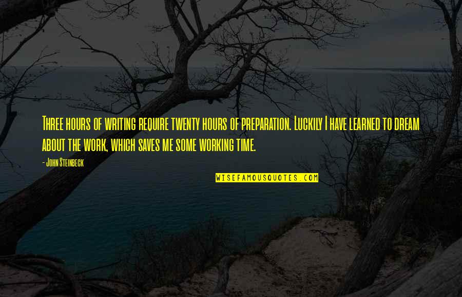 Writing Work Quotes By John Steinbeck: Three hours of writing require twenty hours of