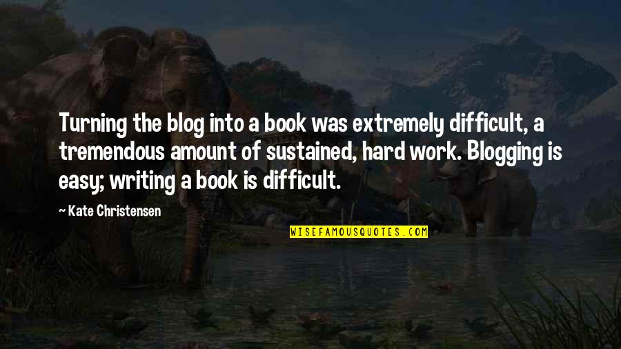 Writing Work Quotes By Kate Christensen: Turning the blog into a book was extremely