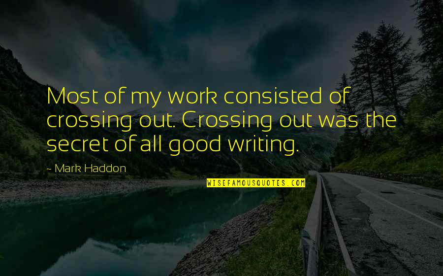 Writing Work Quotes By Mark Haddon: Most of my work consisted of crossing out.