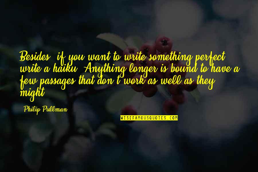 Writing Work Quotes By Philip Pullman: Besides, if you want to write something perfect,