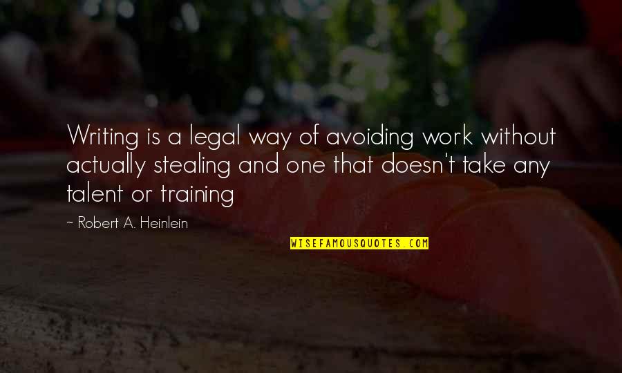 Writing Work Quotes By Robert A. Heinlein: Writing is a legal way of avoiding work