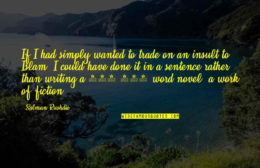 Writing Work Quotes By Salman Rushdie: If I had simply wanted to trade on