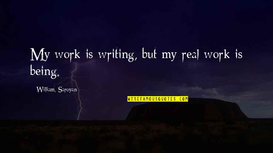 Writing Work Quotes By William, Saroyan: My work is writing, but my real work