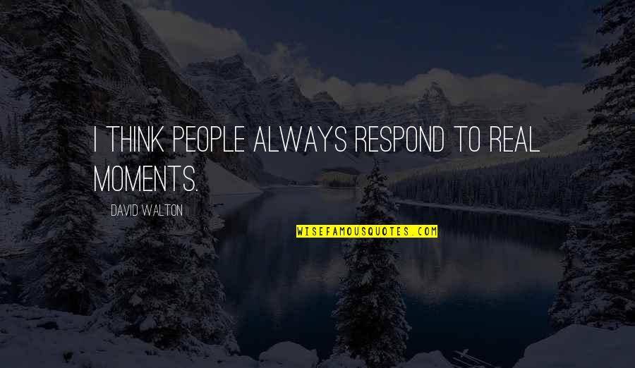 Writing Workshop Quotes By David Walton: I think people always respond to real moments.