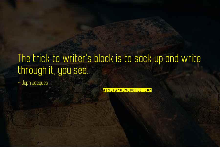 Writing Writer S Block Quotes By Jeph Jacques: The trick to writer's block is to sack