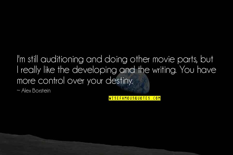 Writing Your Destiny Quotes By Alex Borstein: I'm still auditioning and doing other movie parts, Writing Your Destiny Quotes By Alex Borstein: I'm still auditioning and doing other movie parts,