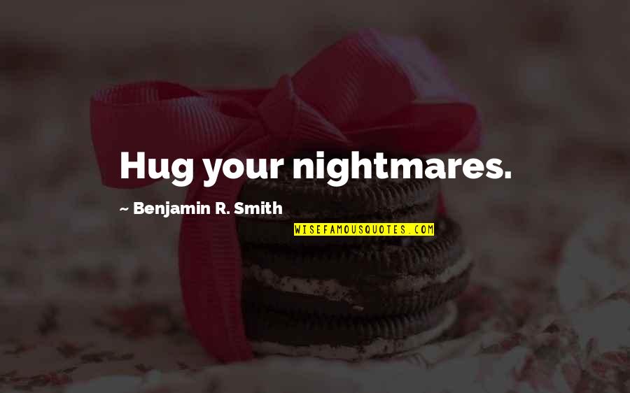 Writing Your Dreams Quotes By Benjamin R. Smith: Hug your nightmares. Writing Your Dreams Quotes By Benjamin R. Smith: Hug your nightmares.