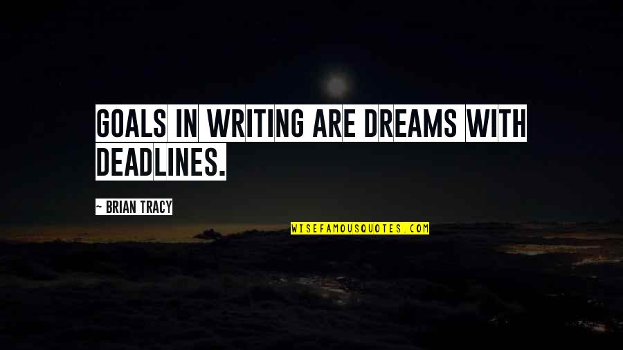 Writing Your Dreams Quotes By Brian Tracy: Goals in writing are dreams with deadlines. Writing Your Dreams Quotes By Brian Tracy: Goals in writing are dreams with deadlines.