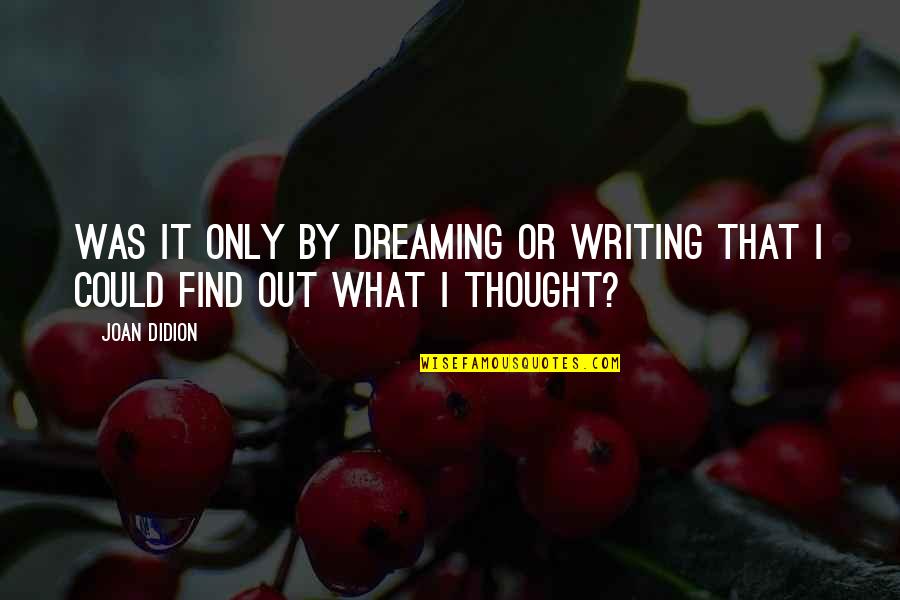 Writing Your Dreams Quotes By Joan Didion: Was it only by dreaming or writing that