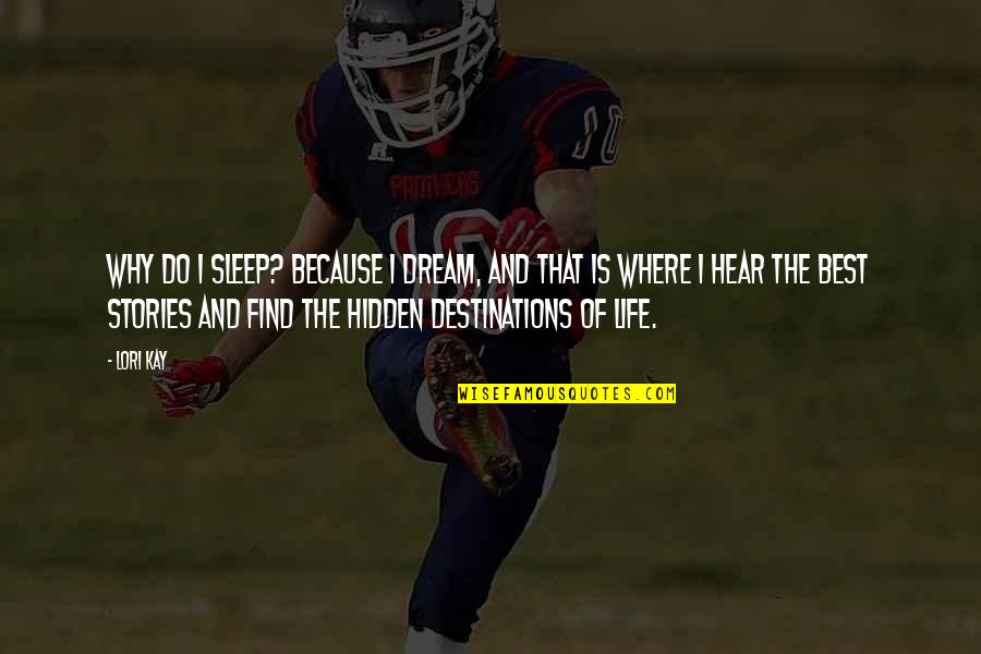 Writing Your Dreams Quotes By Lori Kay: why do I sleep? Because I dream, and Writing Your Dreams Quotes By Lori Kay: why do I sleep? Because I dream, and