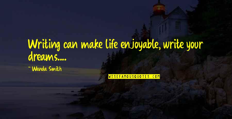 Writing Your Dreams Quotes By Wanda Smith: Writing can make life enjoyable, write your dreams.... Writing Your Dreams Quotes By Wanda Smith: Writing can make life enjoyable, write your dreams....