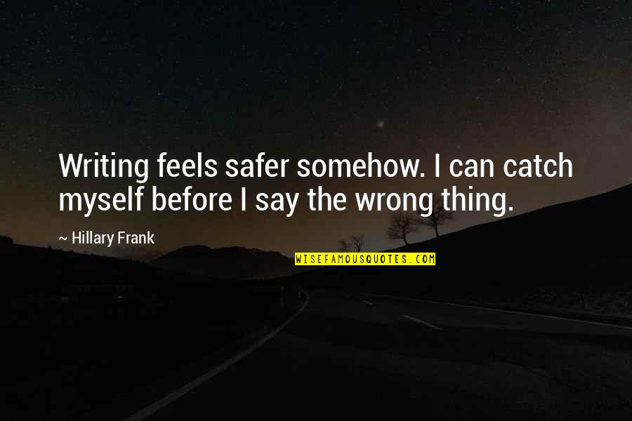 Writing Your Feelings Quotes By Hillary Frank: Writing feels safer somehow. I can catch myself
