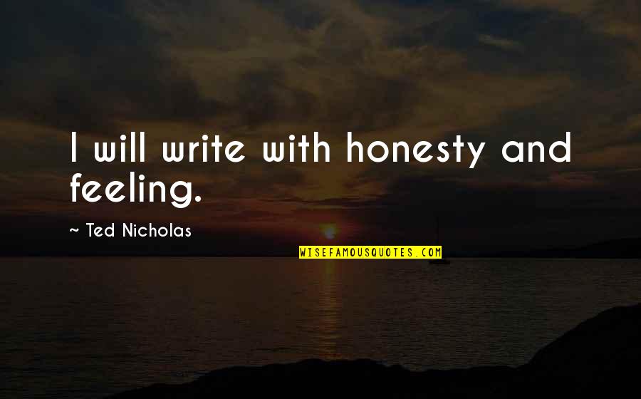 Writing Your Feelings Quotes By Ted Nicholas: I will write with honesty and feeling.