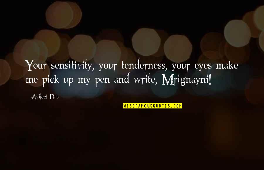 Writing Your Life In Pen Quotes By Avijeet Das: Your sensitivity, your tenderness, your eyes make me Writing Your Life In Pen Quotes By Avijeet Das: Your sensitivity, your tenderness, your eyes make me