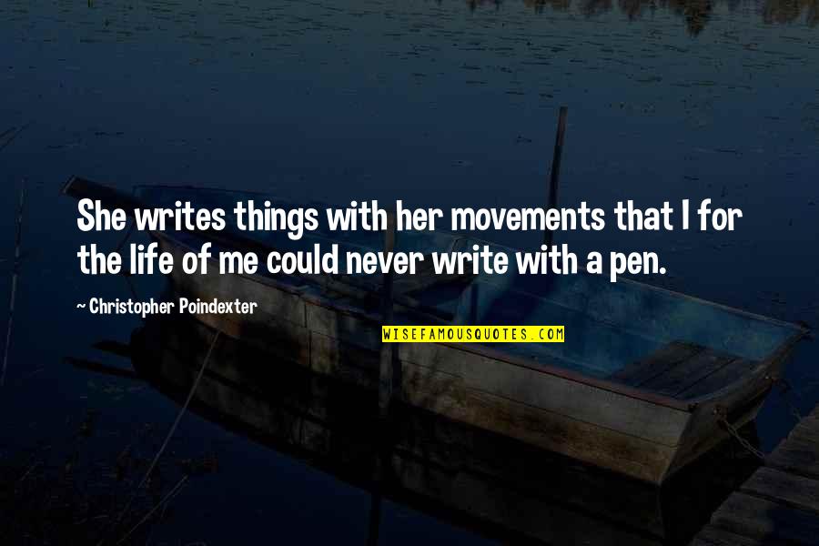 Writing Your Life In Pen Quotes By Christopher Poindexter: She writes things with her movements that I Writing Your Life In Pen Quotes By Christopher Poindexter: She writes things with her movements that I
