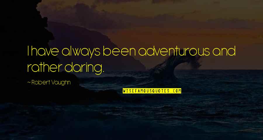 Writing Your Life In Pen Quotes By Robert Vaughn: I have always been adventurous and rather daring. Writing Your Life In Pen Quotes By Robert Vaughn: I have always been adventurous and rather daring.