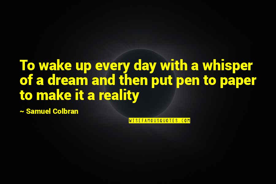 Writing Your Life In Pen Quotes By Samuel Colbran: To wake up every day with a whisper Writing Your Life In Pen Quotes By Samuel Colbran: To wake up every day with a whisper