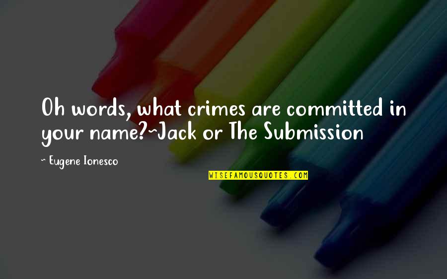 Writing Your Name Quotes By Eugene Ionesco: Oh words, what crimes are committed in your