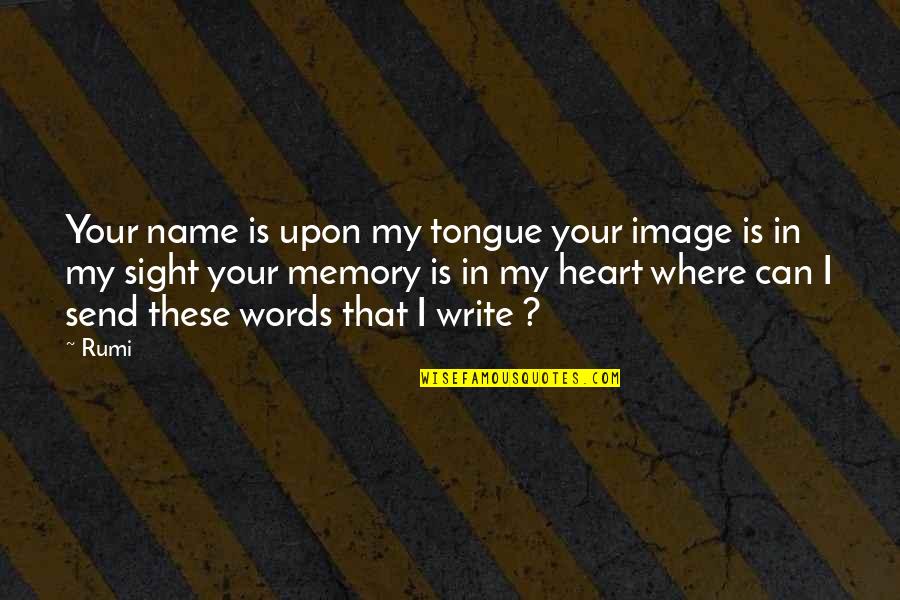 Writing Your Name Quotes By Rumi: Your name is upon my tongue your image